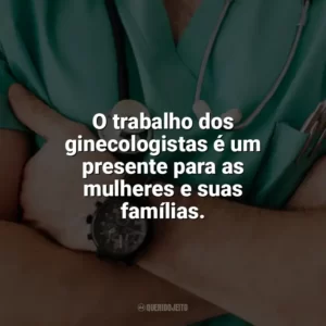O trabalho dos ginecologistas é um presente para as mulheres e suas famílias. Dia do Ginecologista