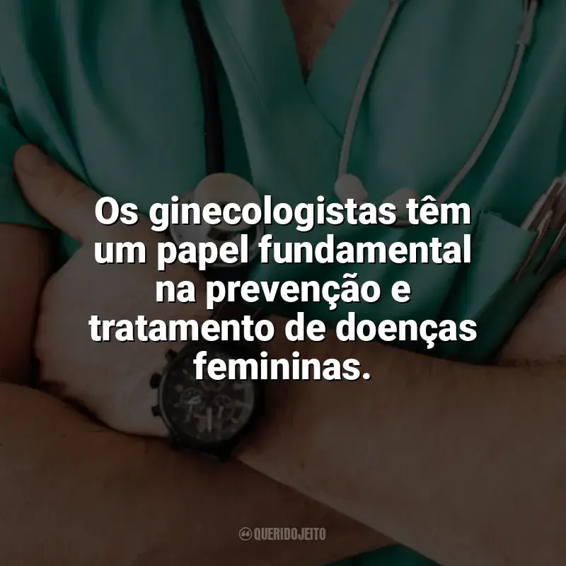 Dia do Ginecologista frases: Os ginecologistas têm um papel fundamental na prevenção e tratamento de doenças femininas.