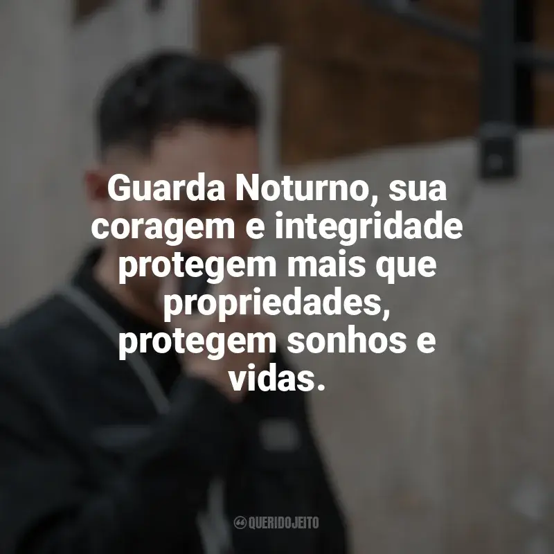 Frases Dia do Guarda Noturno homenagem: Guarda Noturno, sua coragem e integridade protegem mais que propriedades, protegem sonhos e vidas.