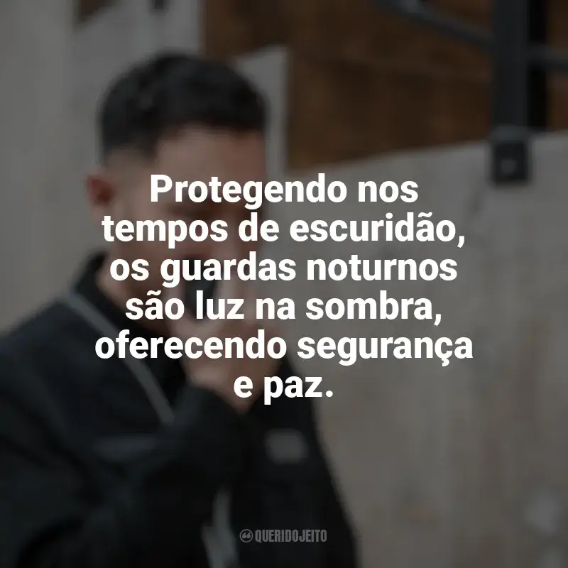 Frases Feliz Dia do Guarda Noturno: Protegendo nos tempos de escuridão, os guardas noturnos são luz na sombra, oferecendo segurança e paz.