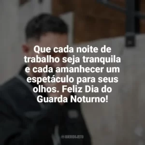 Que cada noite de trabalho seja tranquila e cada amanhecer um espetáculo para seus olhos. Feliz Dia do Guarda Noturno! Dia do Guarda Noturno