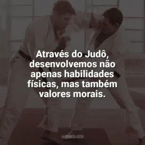 Através do Judô, desenvolvemos não apenas habilidades físicas, mas também valores morais. Dia do Judô