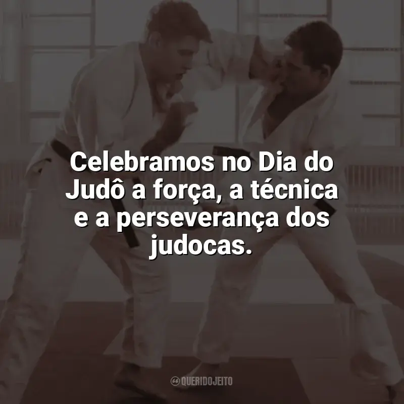 Dia do Judô frases: Celebramos no Dia do Judô a força, a técnica e a perseverança dos judocas.
