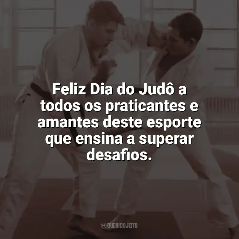 Frases de homenagem Dia do Judô: Feliz Dia do Judô a todos os praticantes e amantes deste esporte que ensina a superar desafios.