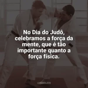No Dia do Judô, celebramos a força da mente, que é tão importante quanto a força física. Dia do Judô
