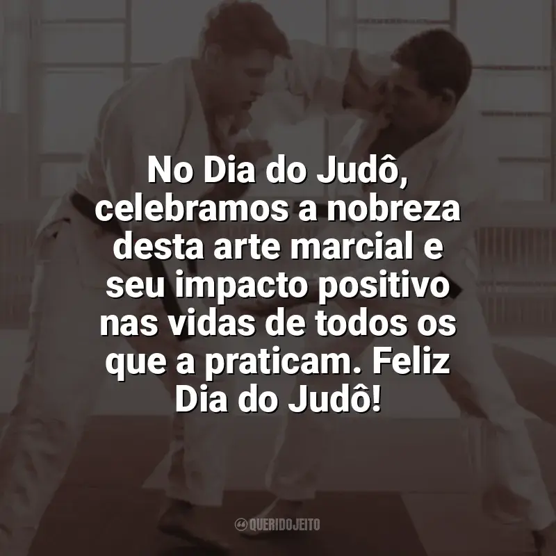 Frases Dia do Judô: No Dia do Judô, celebramos a nobreza desta arte marcial e seu impacto positivo nas vidas de todos os que a praticam. Feliz Dia do Judô!