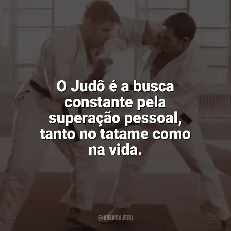 Frases de homenagem Dia do Judô: O Judô é a busca constante pela superação pessoal, tanto no tatame como na vida.