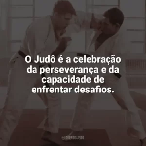 O Judô é a celebração da perseverança e da capacidade de enfrentar desafios. Dia do Judô