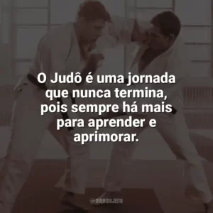 O Judô é uma jornada que nunca termina, pois sempre há mais para aprender e aprimorar. Dia do Judô