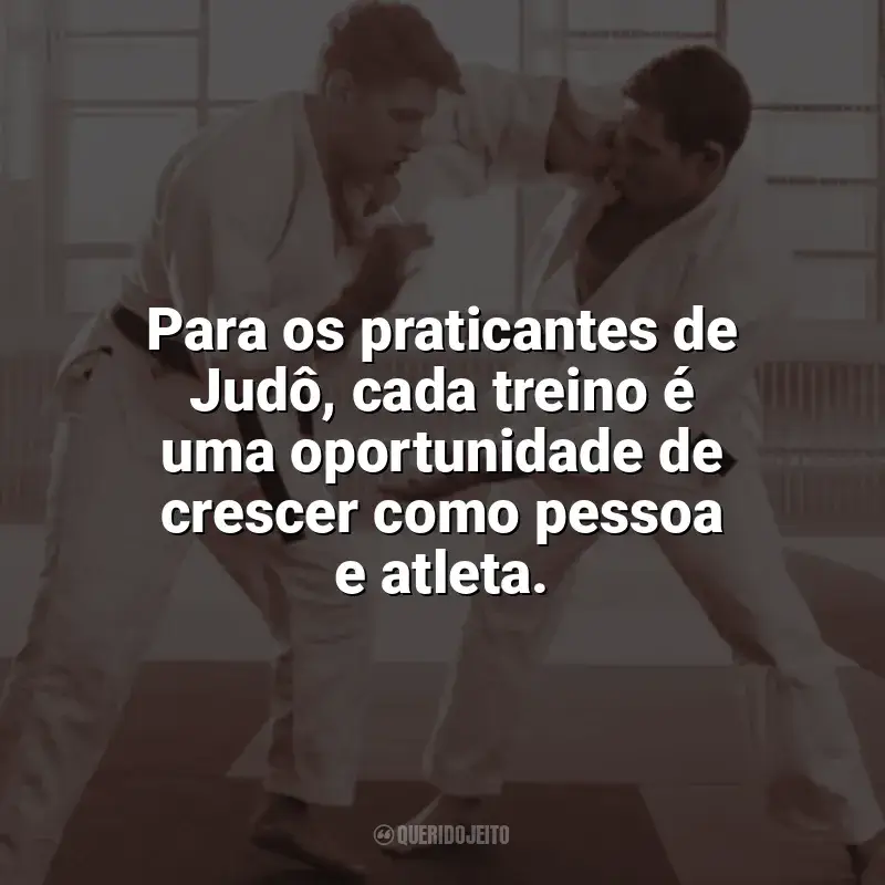 Dia do Judô frases: Para os praticantes de Judô, cada treino é uma oportunidade de crescer como pessoa e atleta.