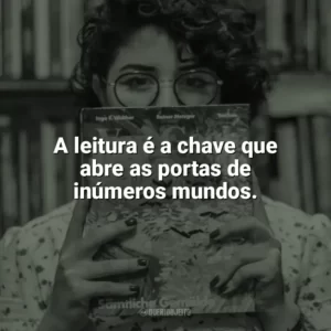 A leitura é a chave que abre as portas de inúmeros mundos. Dia do Livro