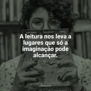 A leitura nos leva a lugares que só a imaginação pode alcançar. Dia do Livro