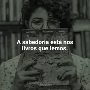 A sabedoria está nos livros que lemos. Dia do Livro