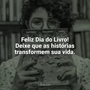 Feliz Dia do Livro! Deixe que as histórias transformem sua vida. Dia do Livro