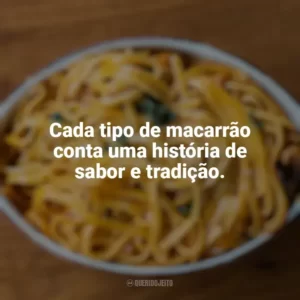 Cada tipo de macarrão conta uma história de sabor e tradição. Dia do Macarrão
