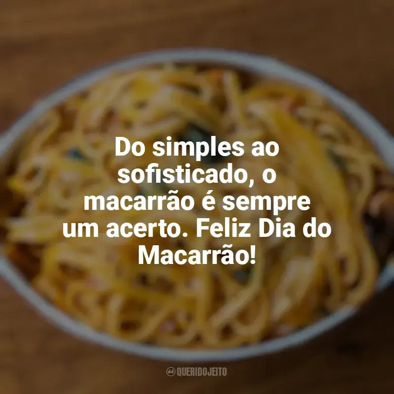 Frases de homenagem Dia do Macarrão: Do simples ao sofisticado, o macarrão é sempre um acerto. Feliz Dia do Macarrão!