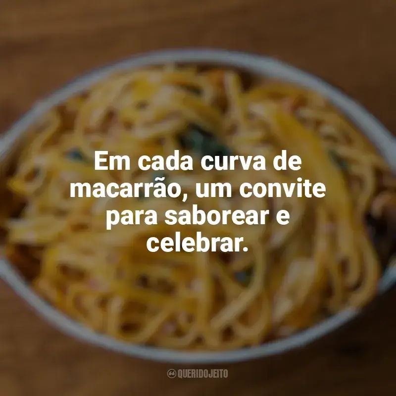 Frases Dia do Macarrão homenagem: Em cada curva de macarrão, um convite para saborear e celebrar.