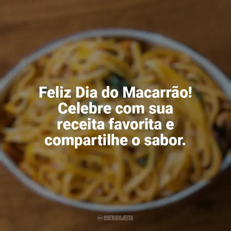 Frases do Dia do Macarrão: Feliz Dia do Macarrão! Celebre com sua receita favorita e compartilhe o sabor.