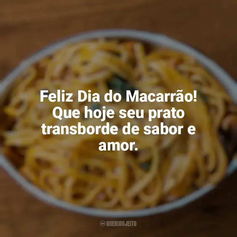 Frases Dia do Macarrão: Feliz Dia do Macarrão! Que hoje seu prato transborde de sabor e amor.