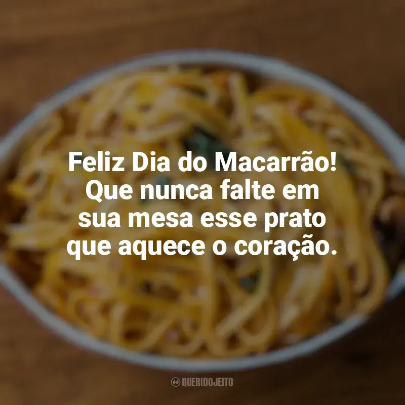 Frases Feliz Dia do Macarrão: Feliz Dia do Macarrão! Que nunca falte em sua mesa esse prato que aquece o coração.