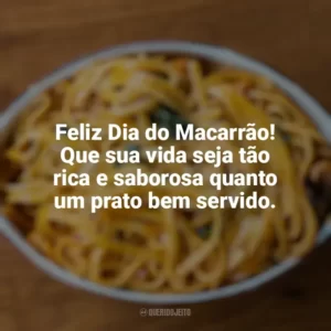 Feliz Dia do Macarrão! Que sua vida seja tão rica e saborosa quanto um prato bem servido. Dia do Macarrão