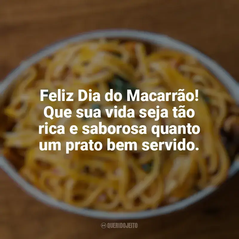 Dia do Macarrão frases: Feliz Dia do Macarrão! Que sua vida seja tão rica e saborosa quanto um prato bem servido.