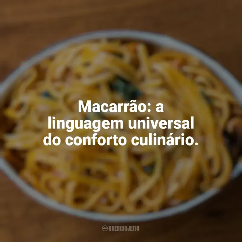 Frases para o Dia do Macarrão: Macarrão: a linguagem universal do conforto culinário.