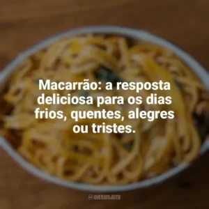 Macarrão: a resposta deliciosa para os dias frios, quentes, alegres ou tristes. Dia do Macarrão