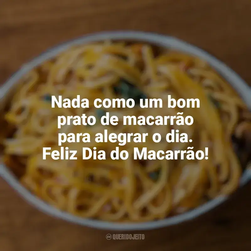 Frases do Dia do Macarrão: Nada como um bom prato de macarrão para alegrar o dia. Feliz Dia do Macarrão!