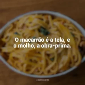O macarrão é a tela, e o molho, a obra-prima. Dia do Macarrão