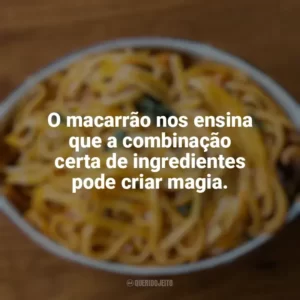 O macarrão nos ensina que a combinação certa de ingredientes pode criar magia. Dia do Macarrão