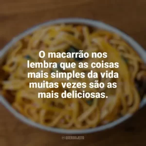 O macarrão nos lembra que as coisas mais simples da vida muitas vezes são as mais deliciosas. Dia do Macarrão