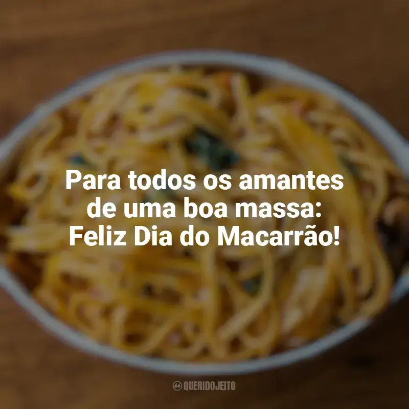 Frases de homenagem Dia do Macarrão: Para todos os amantes de uma boa massa: Feliz Dia do Macarrão!