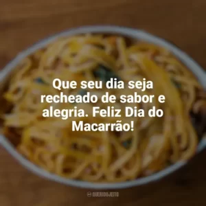 Que seu dia seja recheado de sabor e alegria. Feliz Dia do Macarrão! Dia do Macarrão