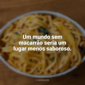 Um mundo sem macarrão seria um lugar menos saboroso. Dia do Macarrão
