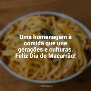 Uma homenagem à comida que une gerações e culturas. Feliz Dia do Macarrão! Dia do Macarrão