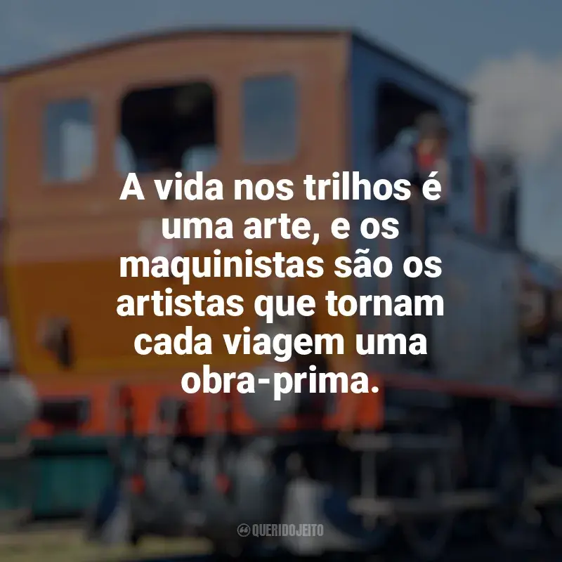 Frases Dia do Maquinista: A vida nos trilhos é uma arte, e os maquinistas são os artistas que tornam cada viagem uma obra-prima.