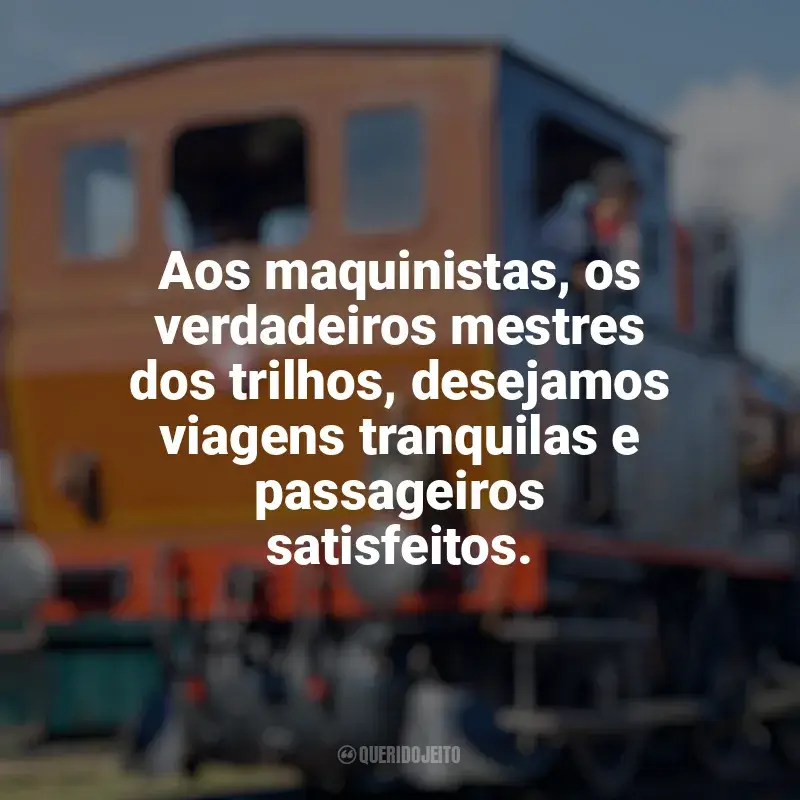 Dia do Maquinista frases: Aos maquinistas, os verdadeiros mestres dos trilhos, desejamos viagens tranquilas e passageiros satisfeitos.