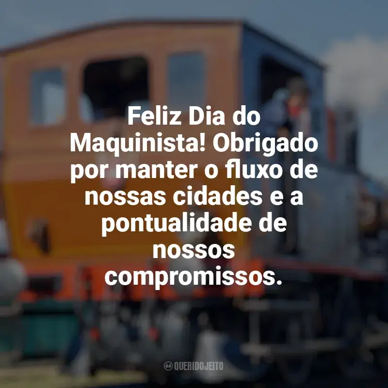 Frases Feliz Dia do Maquinista: Feliz Dia do Maquinista! Obrigado por manter o fluxo de nossas cidades e a pontualidade de nossos compromissos.