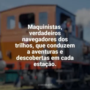 Maquinistas, verdadeiros navegadores dos trilhos, que conduzem a aventuras e descobertas em cada estação. Dia do Maquinista