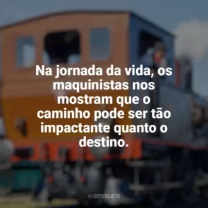 Na jornada da vida, os maquinistas nos mostram que o caminho pode ser tão impactante quanto o destino. Dia do Maquinista