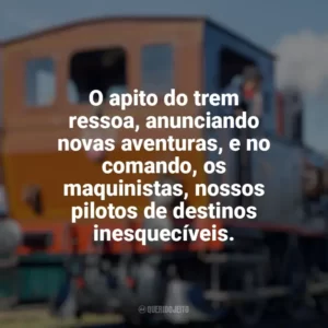 O apito do trem ressoa, anunciando novas aventuras, e no comando, os maquinistas, nossos pilotos de destinos inesquecíveis. Dia do Maquinista