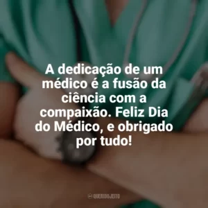 A dedicação de um médico é a fusão da ciência com a compaixão. Feliz Dia do Médico, e obrigado por tudo! Dia do Médico