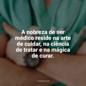 A nobreza de ser médico reside na arte de cuidar, na ciência de tratar e na mágica de curar. Dia do Médico
