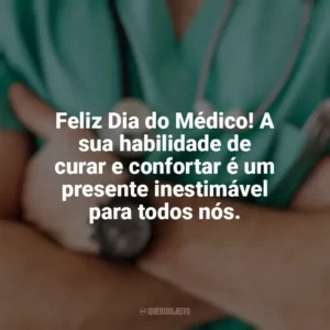 Feliz Dia do Médico! A sua habilidade de curar e confortar é um presente inestimável para todos nós. Dia do Médico