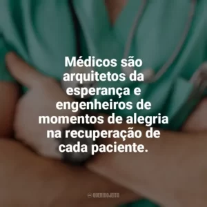 Médicos são arquitetos da esperança e engenheiros de momentos de alegria na recuperação de cada paciente. Dia do Médico