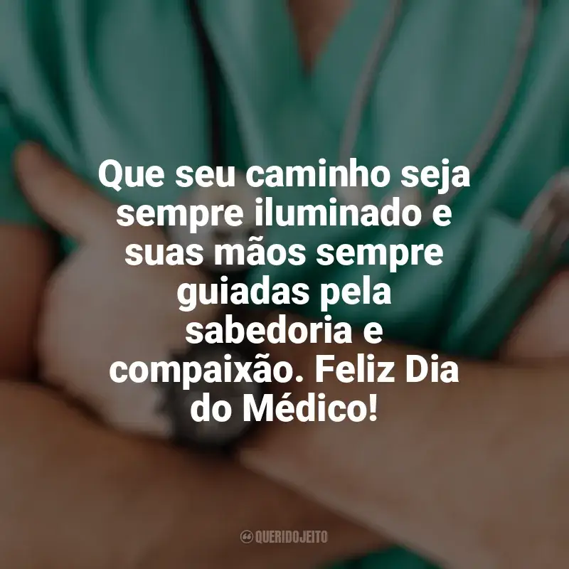 Frases do Dia do Médico: Que seu caminho seja sempre iluminado e suas mãos sempre guiadas pela sabedoria e compaixão. Feliz Dia do Médico!