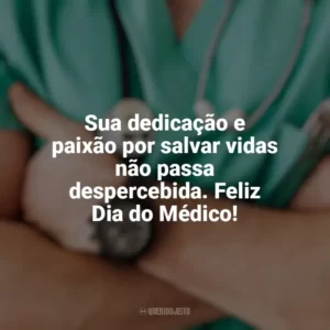 Sua dedicação e paixão por salvar vidas não passa despercebida. Feliz Dia do Médico! Dia do Médico