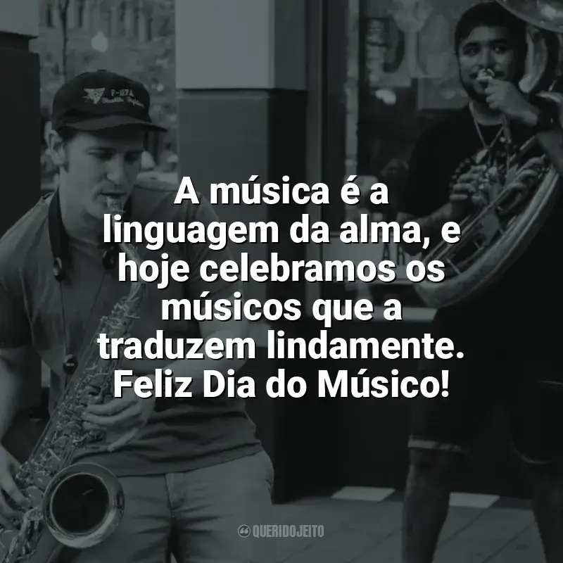 Dia do Músico frases: A música é a linguagem da alma, e hoje celebramos os músicos que a traduzem lindamente. Feliz Dia do Músico!