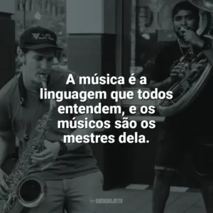 A música é a linguagem que todos entendem, e os músicos são os mestres dela. Dia do Músico